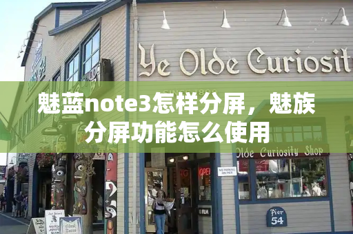 魅蓝note3怎样分屏，魅族分屏功能怎么使用