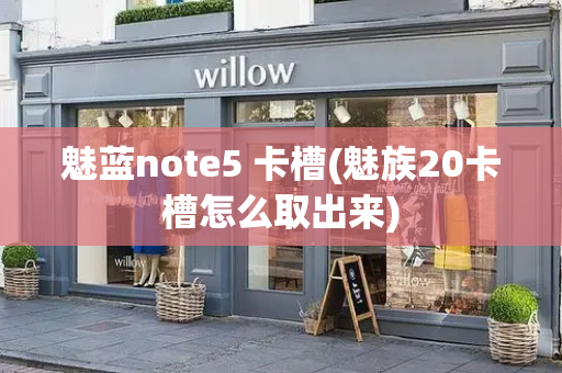 魅蓝note5 卡槽(魅族20卡槽怎么取出来)-第1张图片-星选测评
