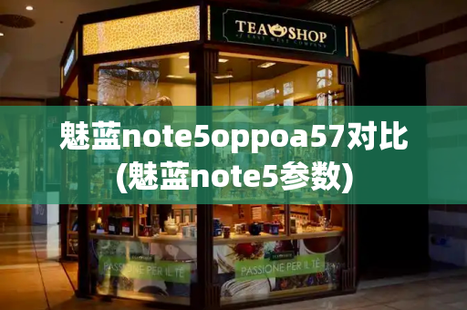 魅蓝note5oppoa57对比(魅蓝note5参数)-第1张图片-星选测评