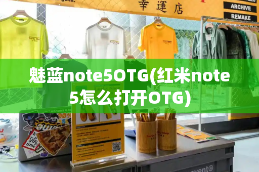 魅蓝note5OTG(红米note5怎么打开OTG)
