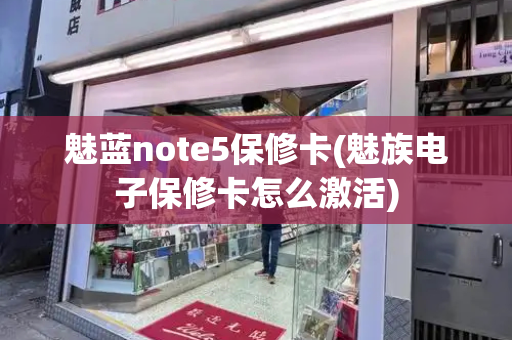 魅蓝note5保修卡(魅族电子保修卡怎么激活)