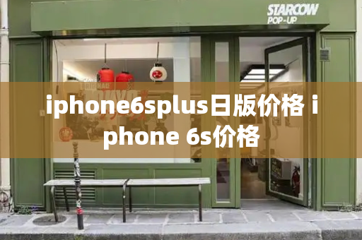 iphone6splus日版价格 iphone 6s价格