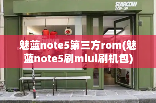 魅蓝note5第三方rom(魅蓝note5刷miui刷机包)-第1张图片-星选测评