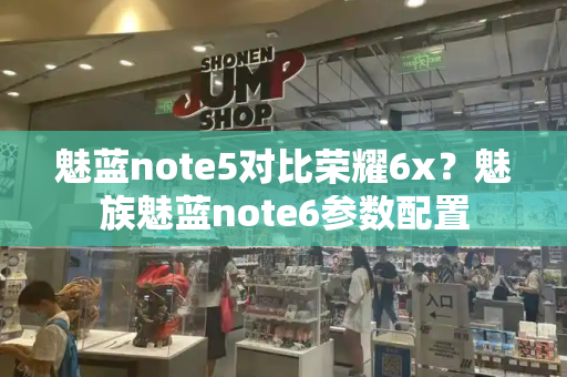 魅蓝note5对比荣耀6x？魅族魅蓝note6参数配置