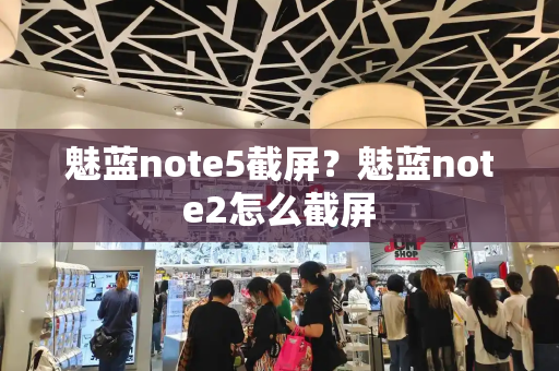 魅蓝note5截屏？魅蓝note2怎么截屏