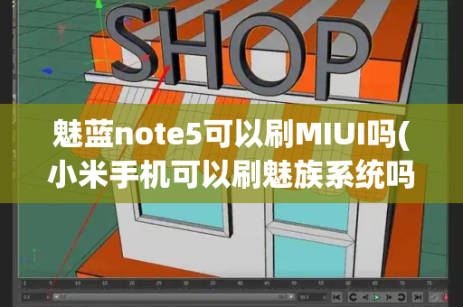 魅蓝note5可以刷MIUI吗(小米手机可以刷魅族系统吗)-第1张图片-星选测评