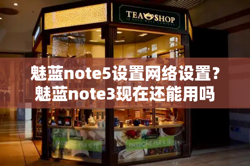 魅蓝note5设置网络设置？魅蓝note3现在还能用吗
