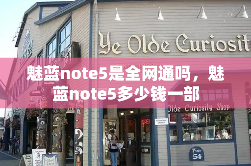 魅蓝note5是全网通吗，魅蓝note5多少钱一部