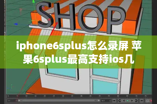 iphone6splus怎么录屏 苹果6splus最高支持ios几