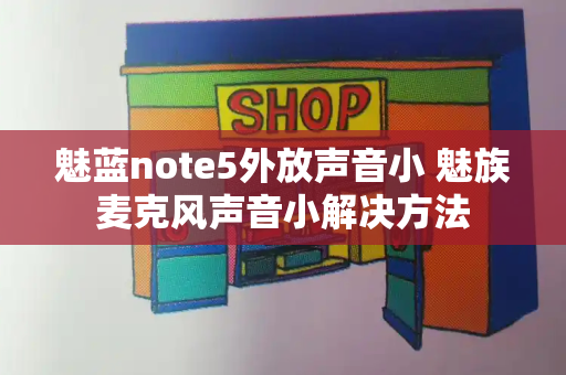 魅蓝note5外放声音小 魅族麦克风声音小解决方法-第1张图片-星选测评