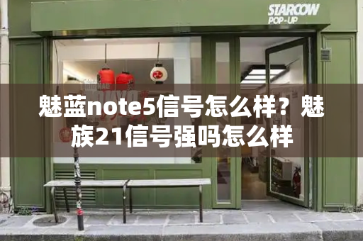 魅蓝note5信号怎么样？魅族21信号强吗怎么样