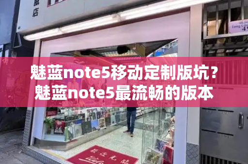 魅蓝note5移动定制版坑？魅蓝note5最流畅的版本