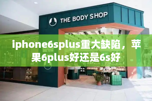 iphone6splus重大缺陷，苹果6plus好还是6s好
