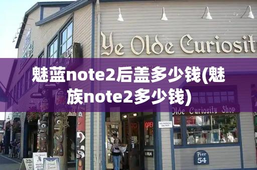 魅蓝note2后盖多少钱(魅族note2多少钱)