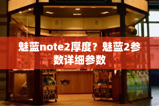 魅蓝note2厚度？魅蓝2参数详细参数