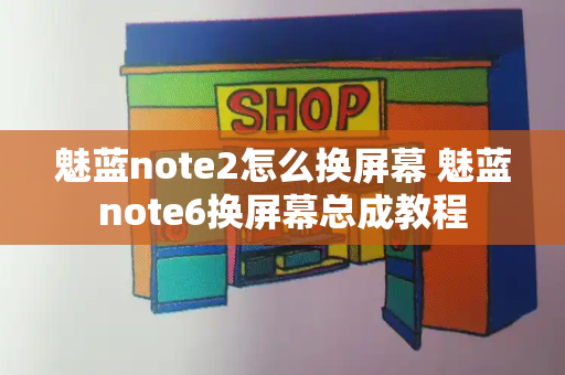 魅蓝note2怎么换屏幕 魅蓝note6换屏幕总成教程