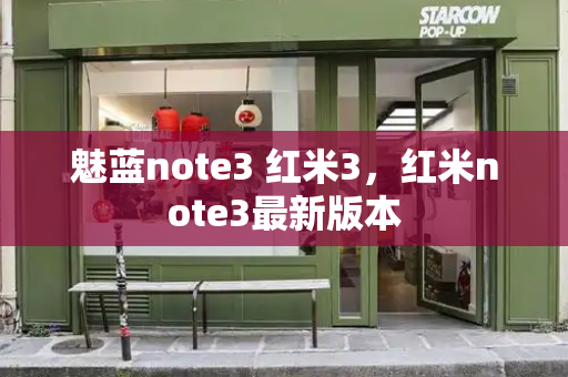 魅蓝note3 红米3，红米note3最新版本