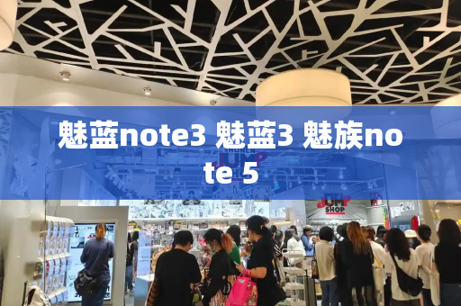 魅蓝note3 魅蓝3 魅族note 5-第1张图片-星选测评