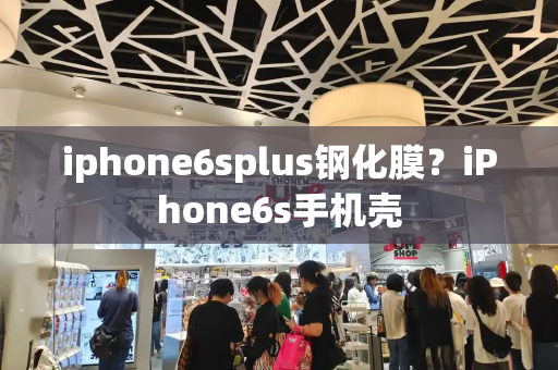 iphone6splus钢化膜？iPhone6s手机壳