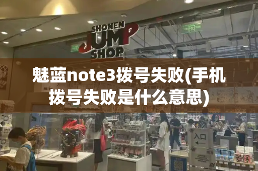 魅蓝note3拨号失败(手机拨号失败是什么意思)