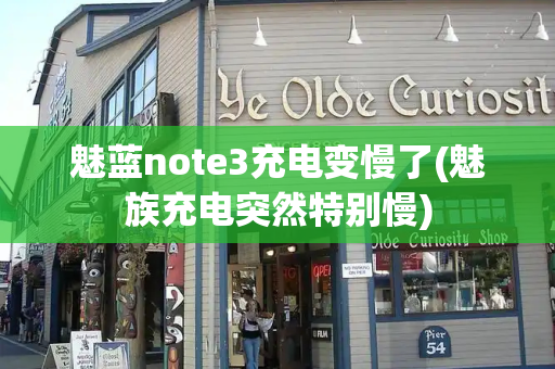 魅蓝note3充电变慢了(魅族充电突然特别慢)-第1张图片-星选测评