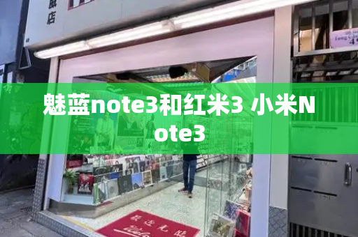 魅蓝note3和红米3 小米Note3-第1张图片-星选测评