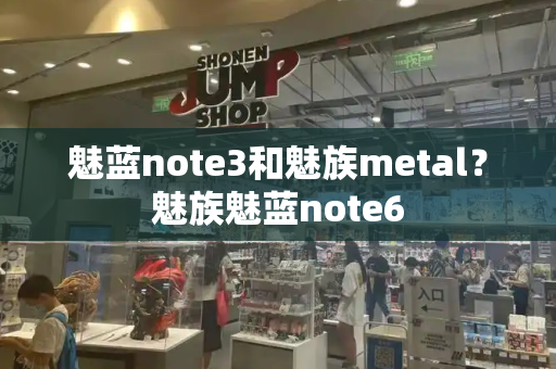 魅蓝note3和魅族metal？魅族魅蓝note6-第1张图片-星选测评
