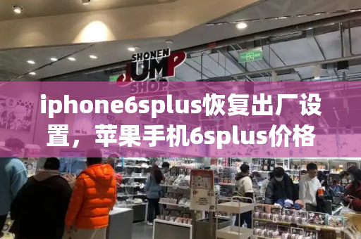 iphone6splus恢复出厂设置，苹果手机6splus价格-第1张图片-星选测评