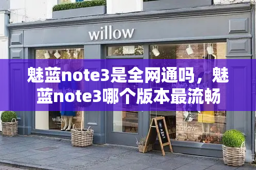 魅蓝note3是全网通吗，魅蓝note3哪个版本最流畅-第1张图片-星选测评