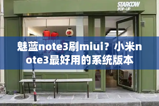 魅蓝note3刷miui？小米note3最好用的系统版本-第1张图片-星选测评