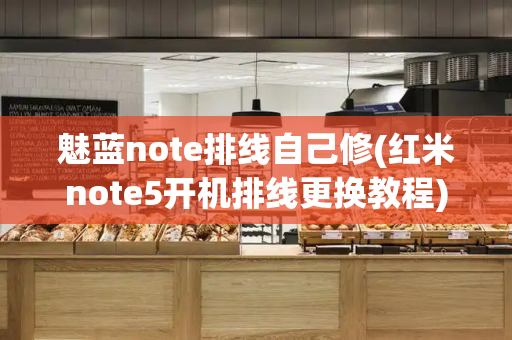 魅蓝note排线自己修(红米note5开机排线更换教程)