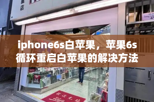 iphone6s白苹果，苹果6s循环重启白苹果的解决方法-第1张图片-星选测评