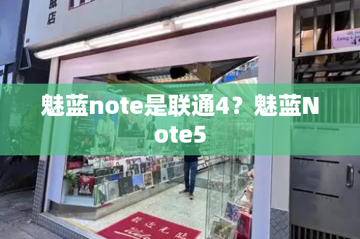 魅蓝note是联通4？魅蓝Note5-第1张图片-星选测评