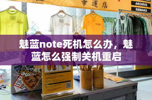 魅蓝note死机怎么办，魅蓝怎么强制关机重启