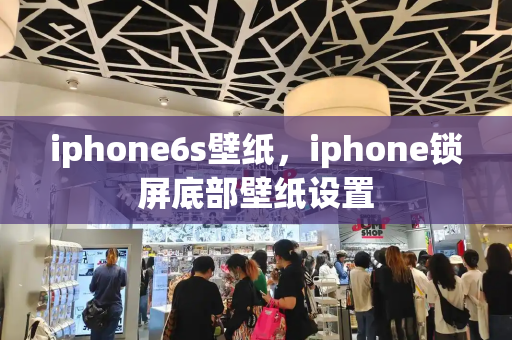 iphone6s壁纸，iphone锁屏底部壁纸设置