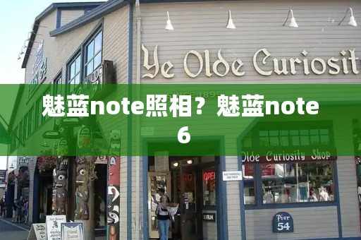 魅蓝note照相？魅蓝note 6-第1张图片-星选测评