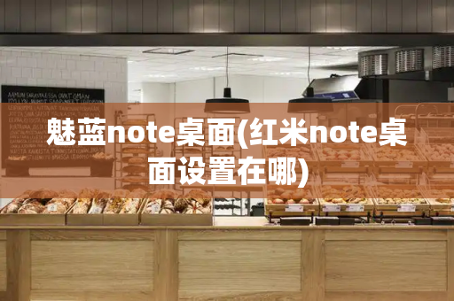 魅蓝note桌面(红米note桌面设置在哪)