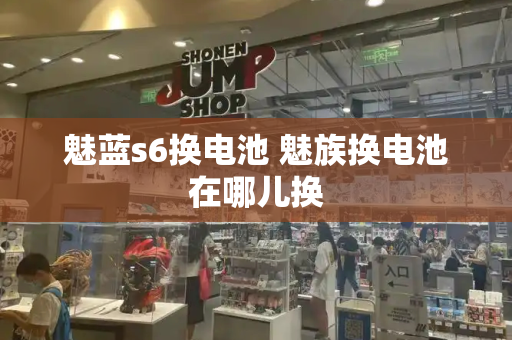 魅蓝s6换电池 魅族换电池在哪儿换-第1张图片-星选测评