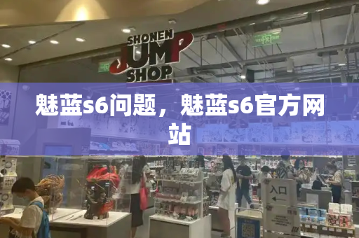 魅蓝s6问题，魅蓝s6官方网站