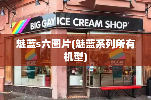 魅蓝s六图片(魅蓝系列所有机型)