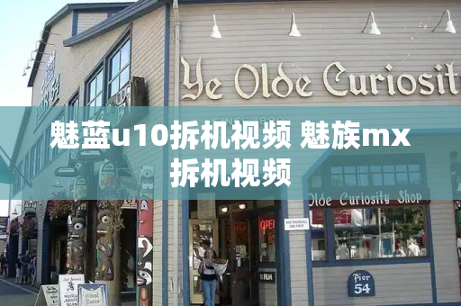 魅蓝u10拆机视频 魅族mx拆机视频-第1张图片-星选测评
