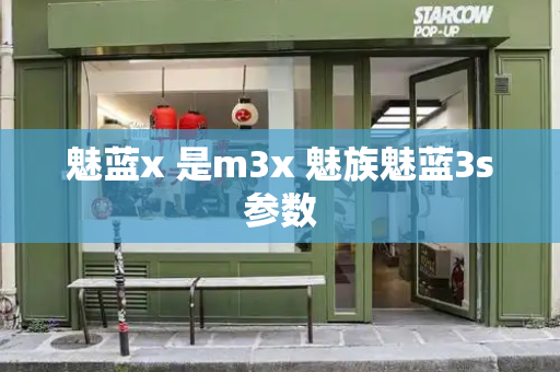 魅蓝x 是m3x 魅族魅蓝3s参数