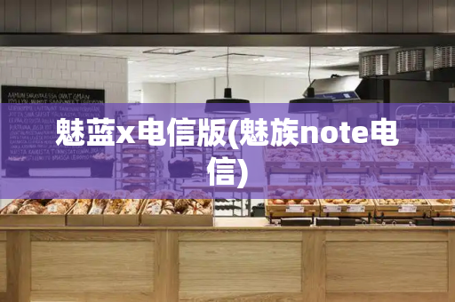 魅蓝x电信版(魅族note电信)