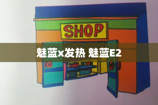 魅蓝x发热 魅蓝E2