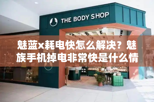 魅蓝x耗电快怎么解决？魅族手机掉电非常快是什么情况