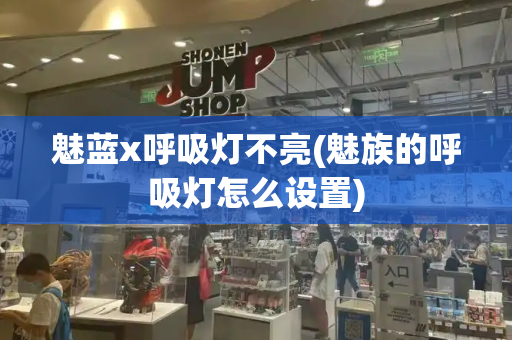 魅蓝x呼吸灯不亮(魅族的呼吸灯怎么设置)