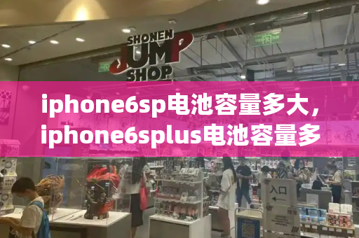 iphone6sp电池容量多大，iphone6splus电池容量多大