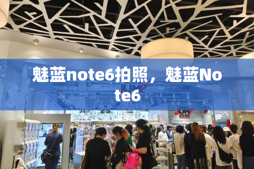 魅蓝note6拍照，魅蓝Note6