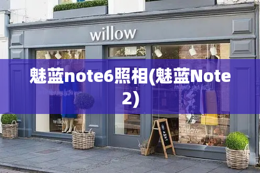 魅蓝note6照相(魅蓝Note2)