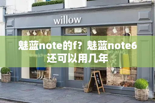 魅蓝note的f？魅蓝note6还可以用几年